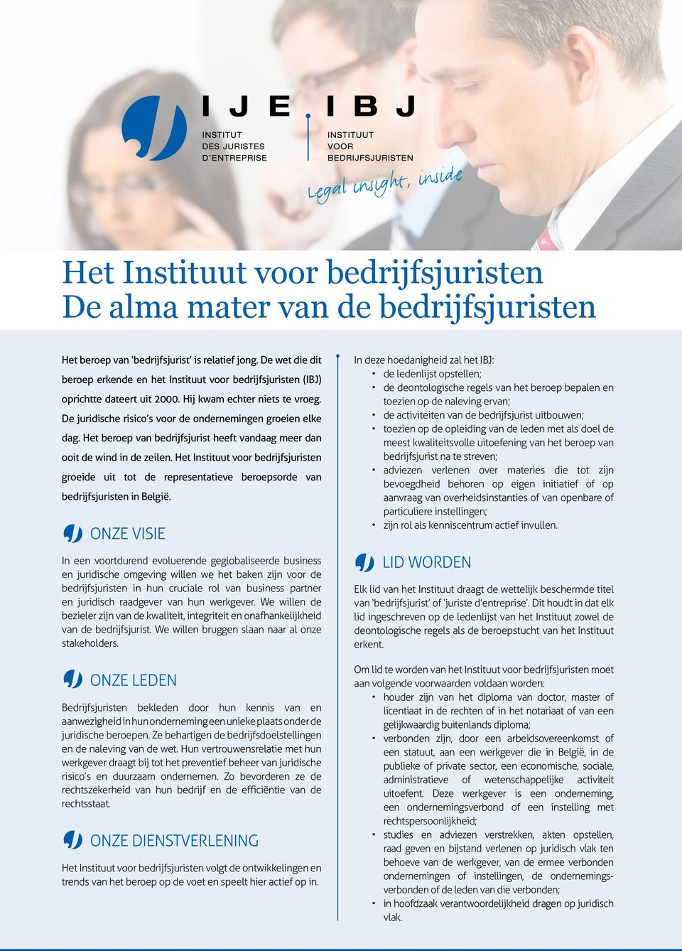 Het beroep van bedrijfsjurist heeft vandaag meer dan ooit de wind in de zeilen. Het Instituut voor bedrijfsjuristen groeide uit tot de representatieve beroepsorde van bedrijfsjuristen in België.
