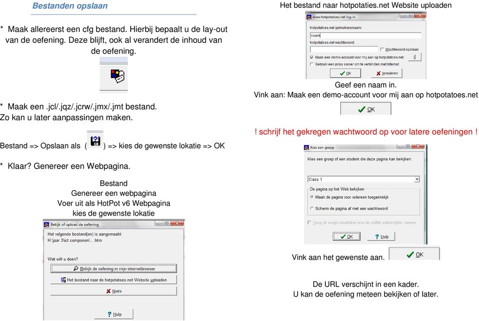 Bestand => Opslaan als ( ) => kies de gewenste lokatie => OK Geef een naam in. Vink aan: Maak een demo-account voor mij aan op hotpotatoes.net!