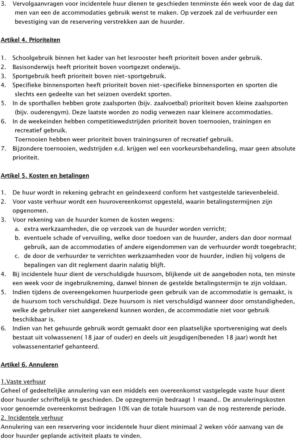 Schoolgebruik binnen het kader van het lesrooster heeft prioriteit boven ander gebruik. 2. Basisonderwijs heeft prioriteit boven voortgezet onderwijs. 3.