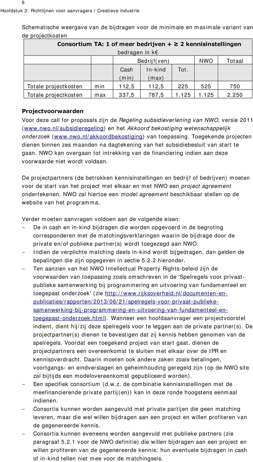 250 Projectvoorwaarden Voor deze call for proposals zijn de Regeling subsidieverlening van NWO, versie 2011 (www.nwo.nl/subsidieregeling) en het Akkoord bekostiging wetenschappelijk onderzoek (www.
