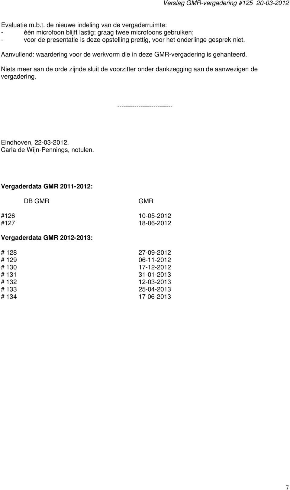 de nieuwe indeling van de vergaderruimte: - één microfoon blijft lastig; graag twee microfoons gebruiken; - voor de presentatie is deze opstelling prettig, voor het