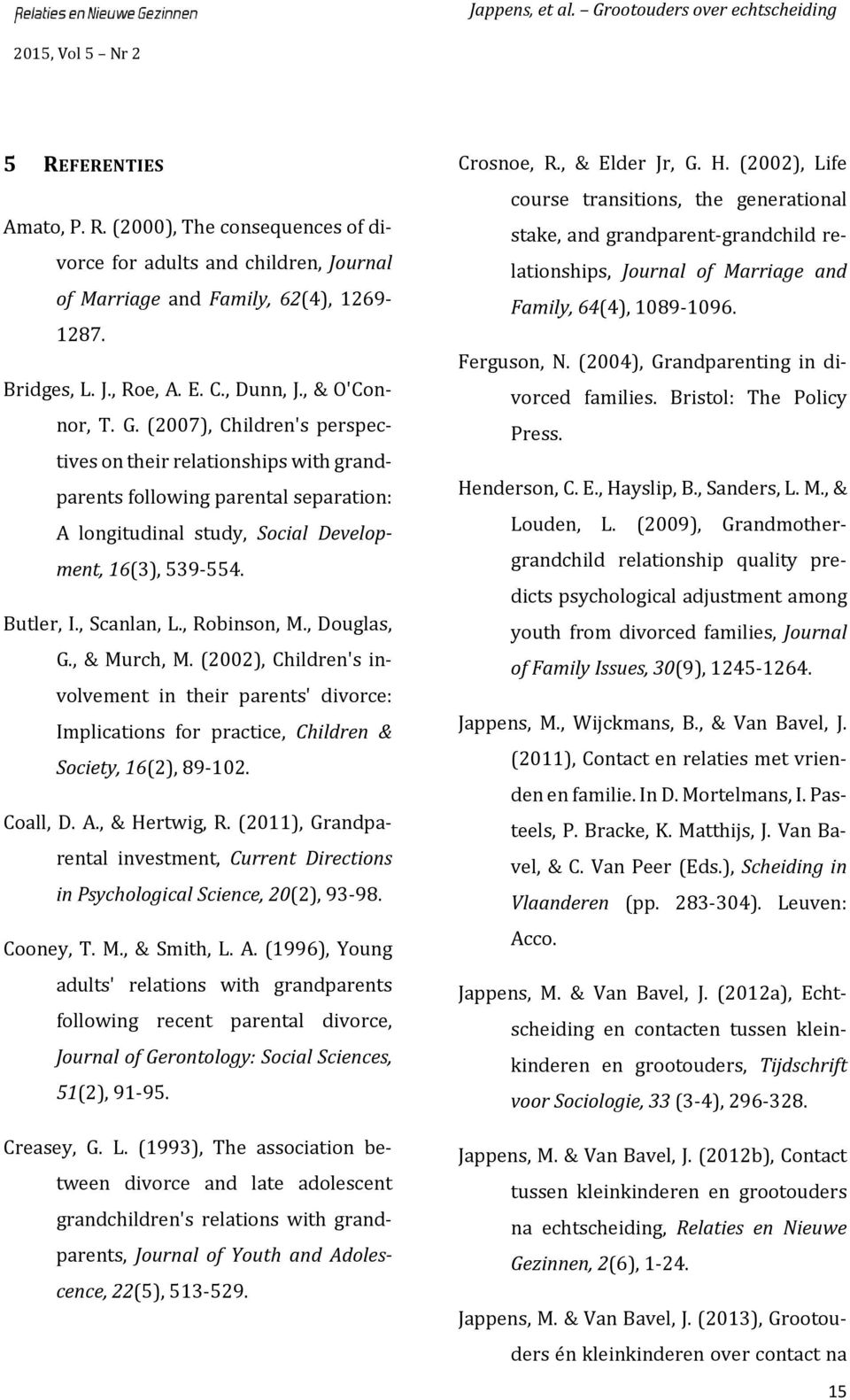 , Douglas, G., & Murch, M. (2002), Children's involvement in their parents' divorce: Implications for practice, Children & Society, 16(2), 89 102. Coall, D. A., & Hertwig, R.