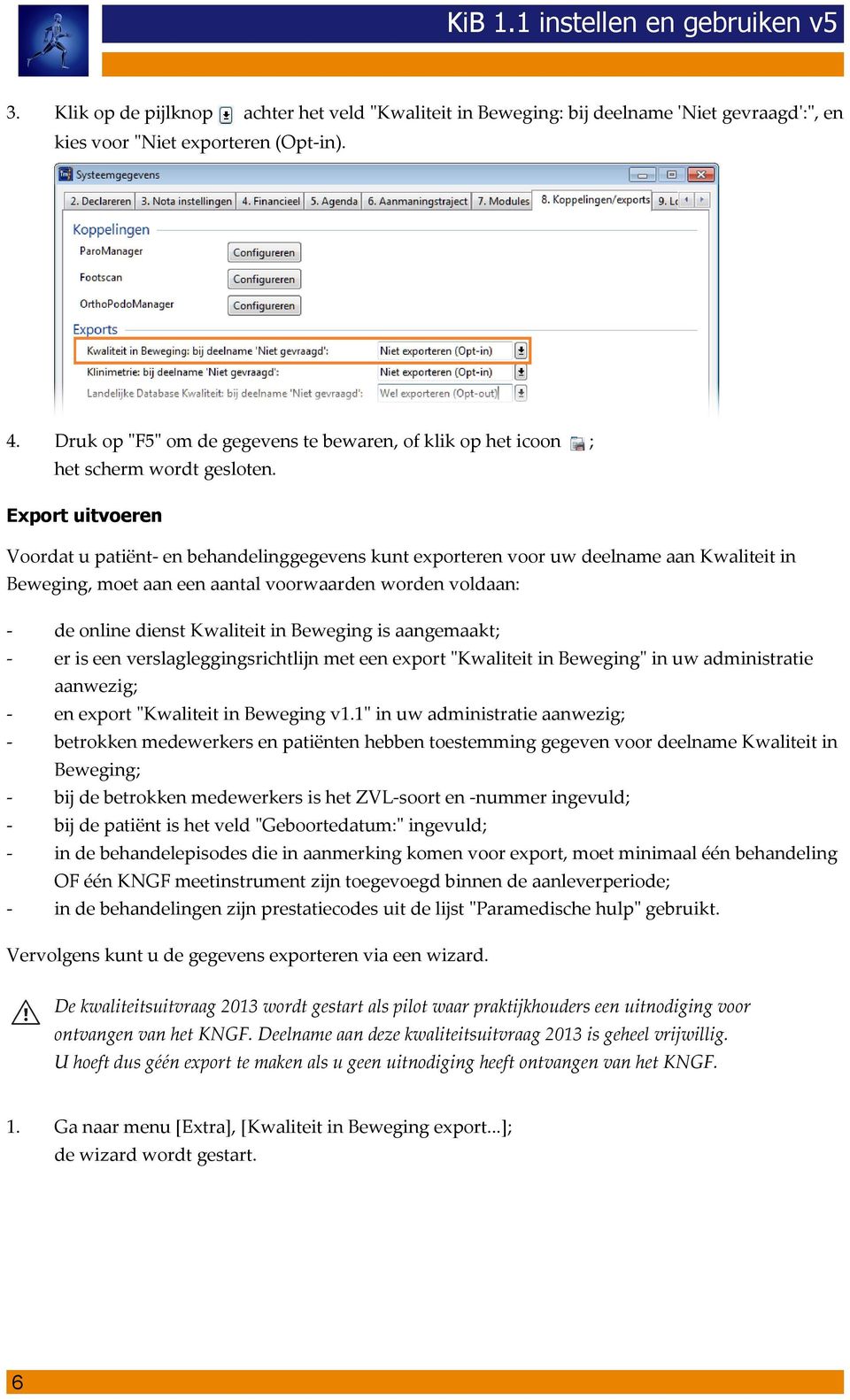 ; Export uitvoeren Voordat u patiënt- en behandelinggegevens kunt exporteren voor uw deelname aan Kwaliteit in Beweging, moet aan een aantal voorwaarden worden voldaan: - de online dienst Kwaliteit