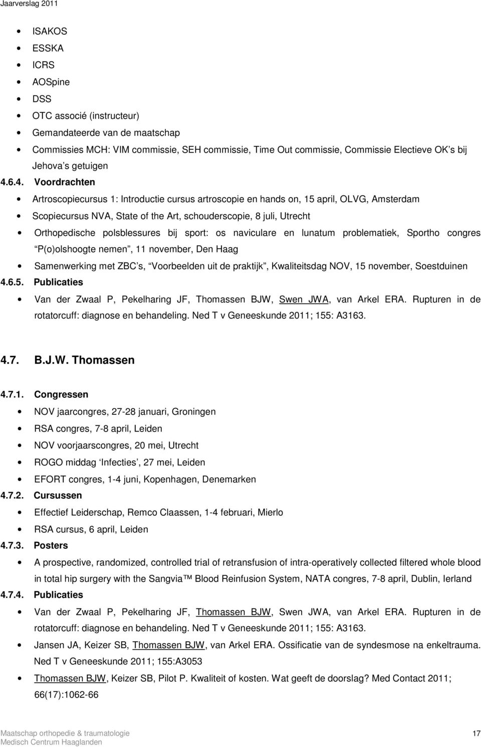 polsblessures bij sport: os naviculare en lunatum problematiek, Sportho congres P(o)olshoogte nemen, 11 november, Den Haag Samenwerking met ZBC s, Voorbeelden uit de praktijk, Kwaliteitsdag NOV, 15