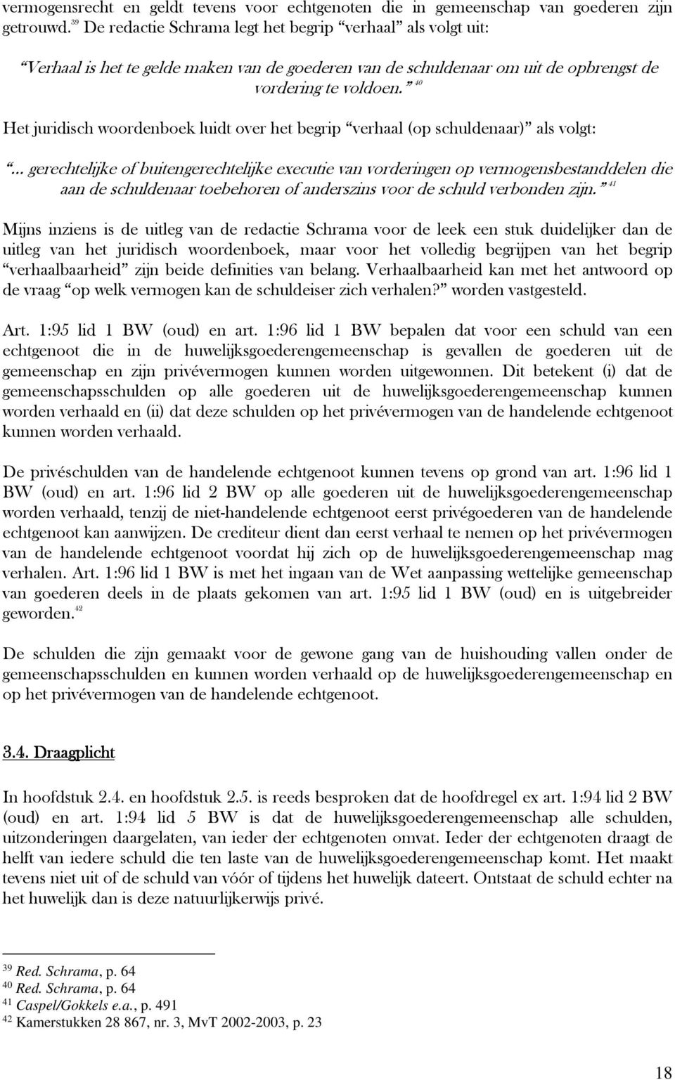 40 Het juridisch woordenboek luidt over het begrip verhaal (op schuldenaar) als volgt: gerechtelijke of buitengerechtelijke executie van vorderingen op vermogensbestanddelen die aan de schuldenaar