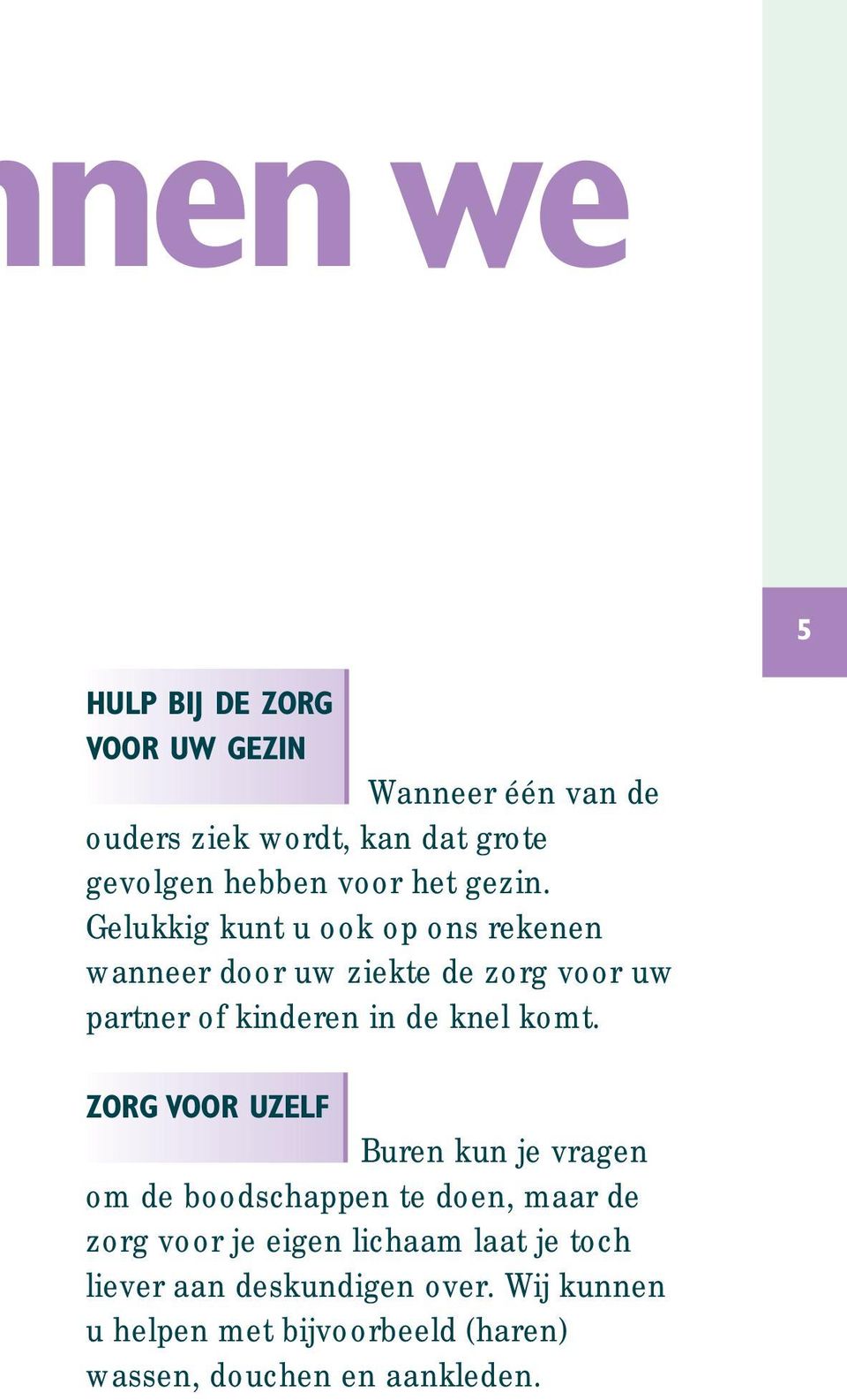 Gelukkig kunt u ook op ons rekenen wanneer door uw ziekte de zorg voor uw partner of kinderen in de knel komt.