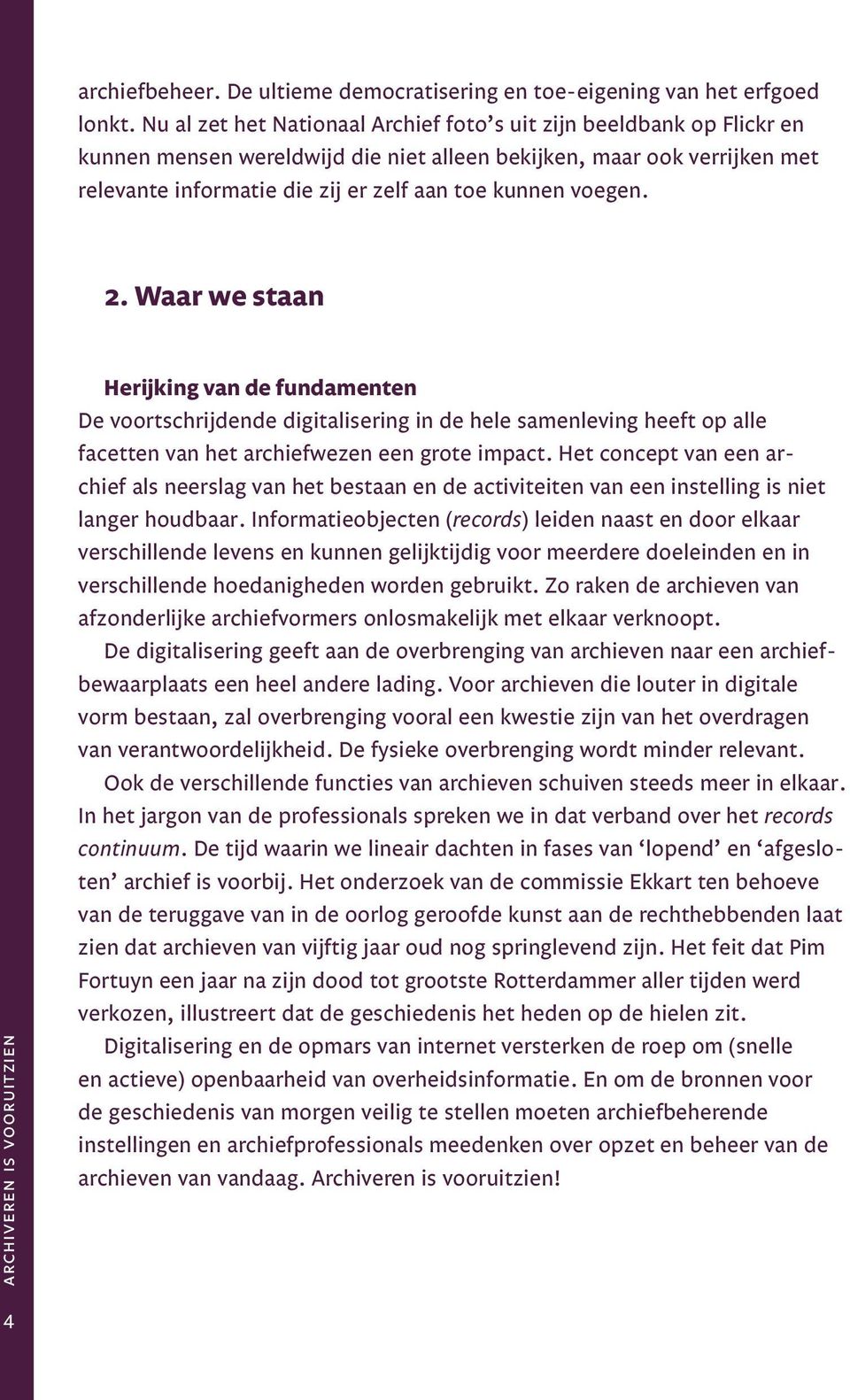 voegen. 2. Waar we staan archiveren is vooruitzien Herijking van de fundamenten De voortschrijdende digitalisering in de hele samenleving heeft op alle facetten van het archiefwezen een grote impact.