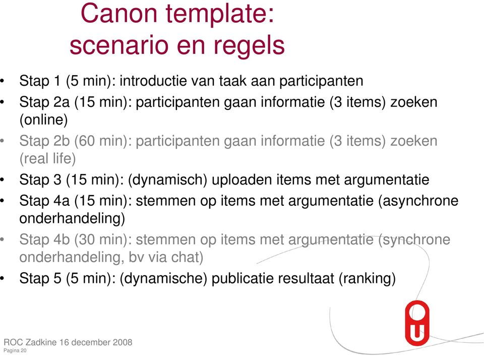 items met argumentatie Stap 4a (15 min): stemmen op items met argumentatie (asynchrone onderhandeling) Stap 4b (30 min): stemmen op items met