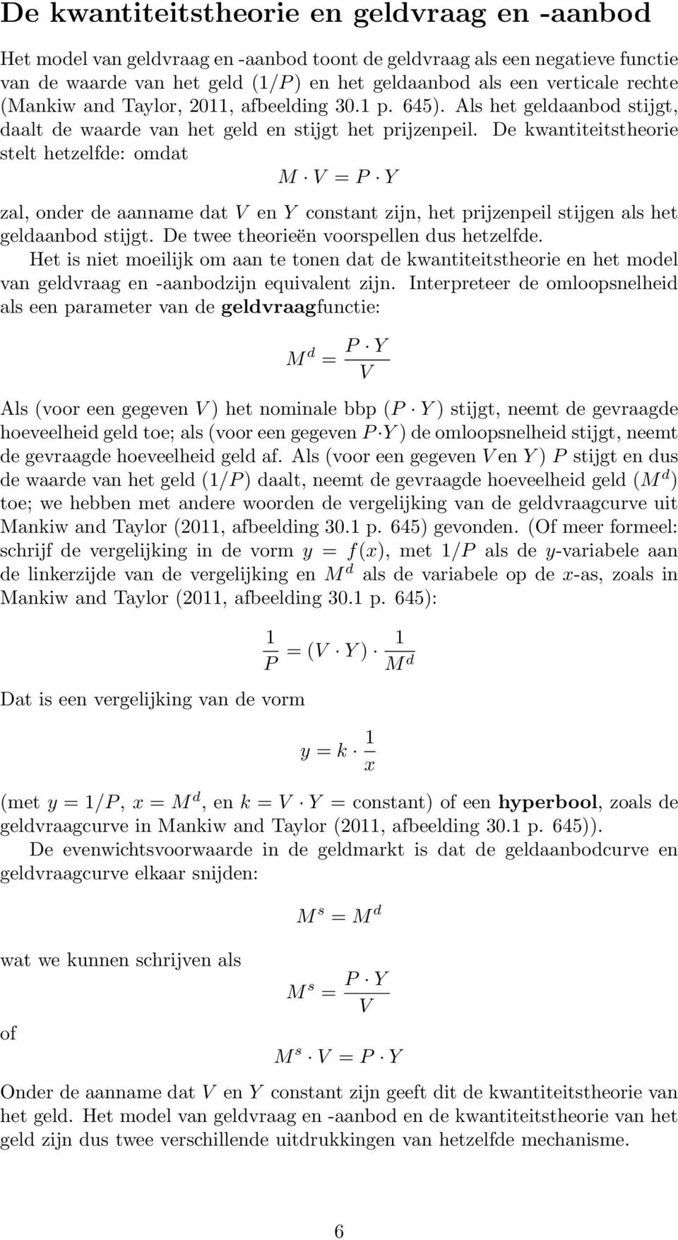 De kwantiteitstheorie stelt hetzelfde: omdat M V = P Y zal, onder de aanname dat V en Y constant zijn, het prijzenpeil stijgen als het geldaanbod stijgt. De twee theorieën voorspellen dus hetzelfde.