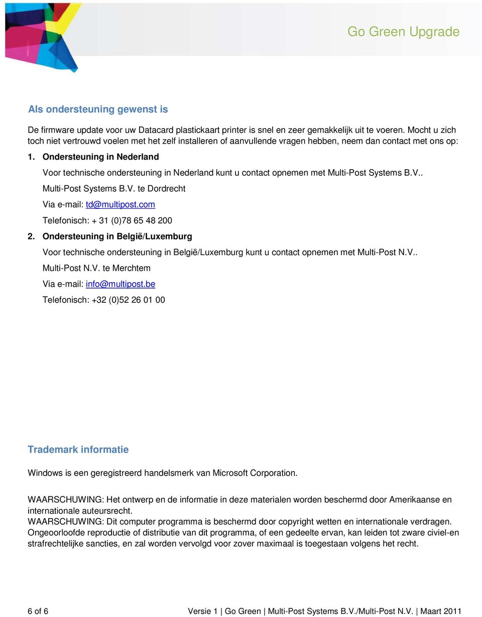 Ondersteuning in Nederland Voor technische ondersteuning in Nederland kunt u contact opnemen met Multi-Post Systems B.V.. Multi-Post Systems B.V. te Dordrecht Via e-mail: td@multipost.