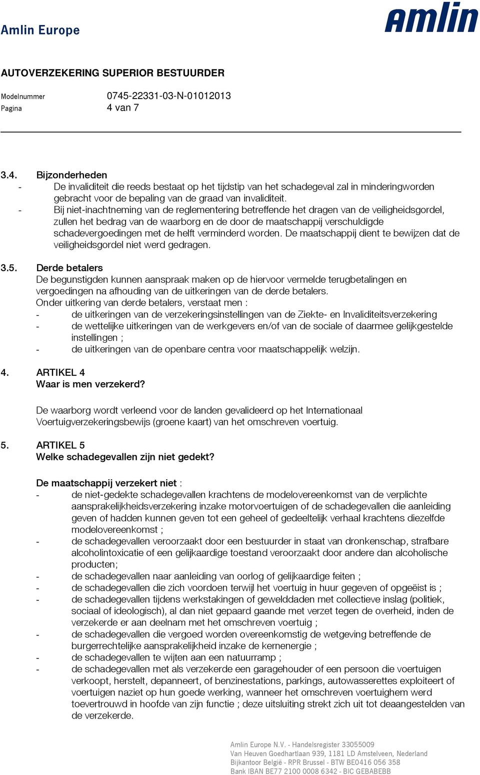 helft verminderd worden. De maatschappij dient te bewijzen dat de veiligheidsgordel niet werd gedragen. 3.5.