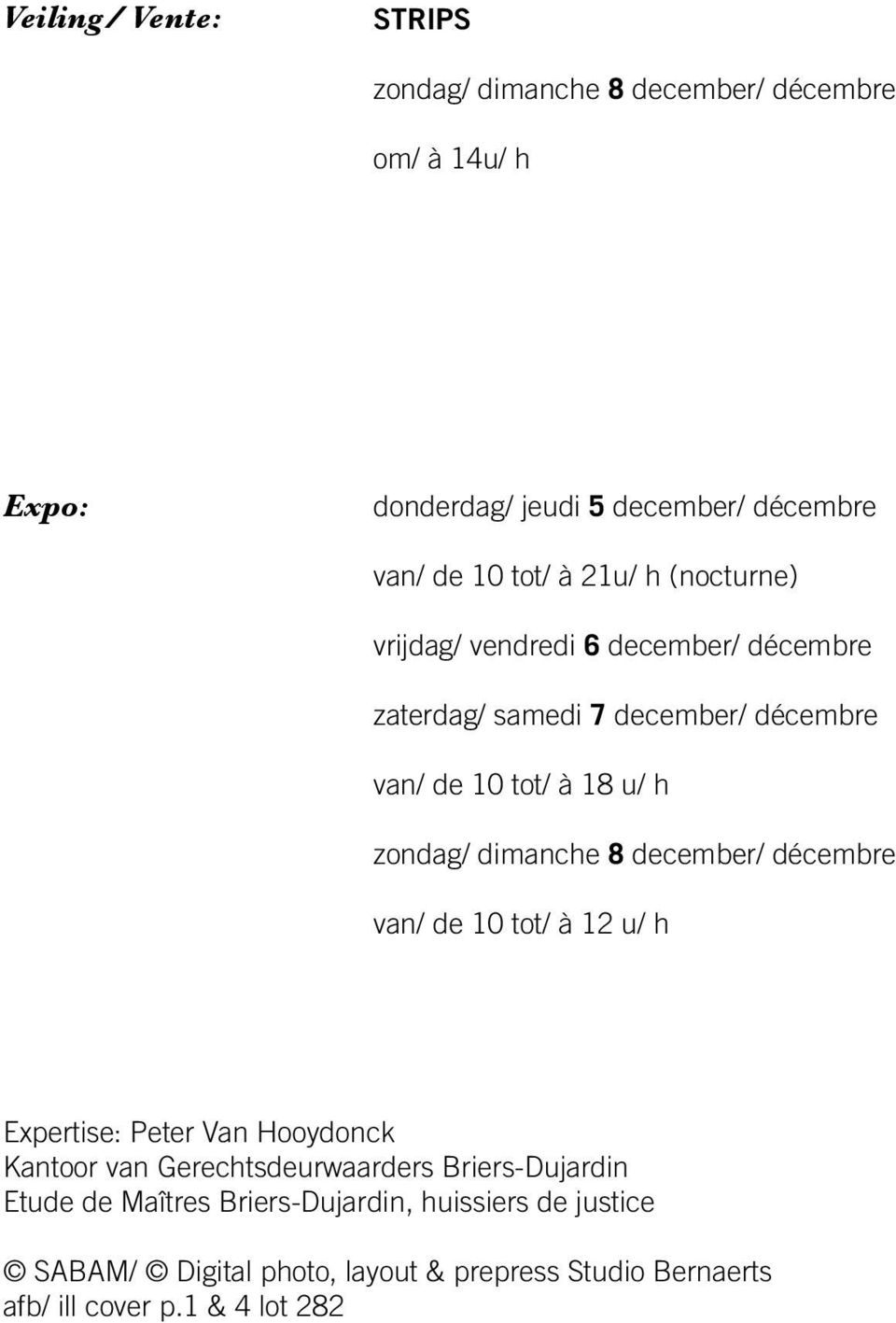 dimanche 8 december/ décembre van/ de 10 tot/ à 12 u/ h Expertise: Peter Van Hooydonck Kantoor van Gerechtsdeurwaarders Briers-Dujardin