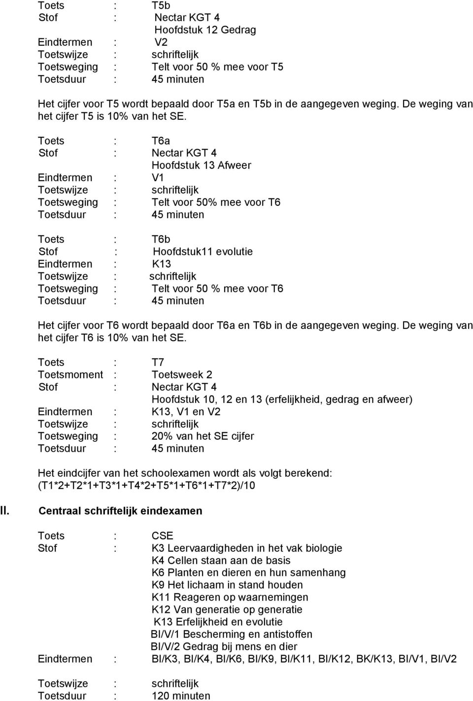 Toets : T6a Stof : Nectar KGT 4 Hoofdstuk 13 Afweer Eindtermen : V1 Toetsweging : Telt voor 50% mee voor T6 Toets : T6b Stof : Hoofdstuk11 evolutie Eindtermen : K13 Toetsweging : Telt voor 50 % mee