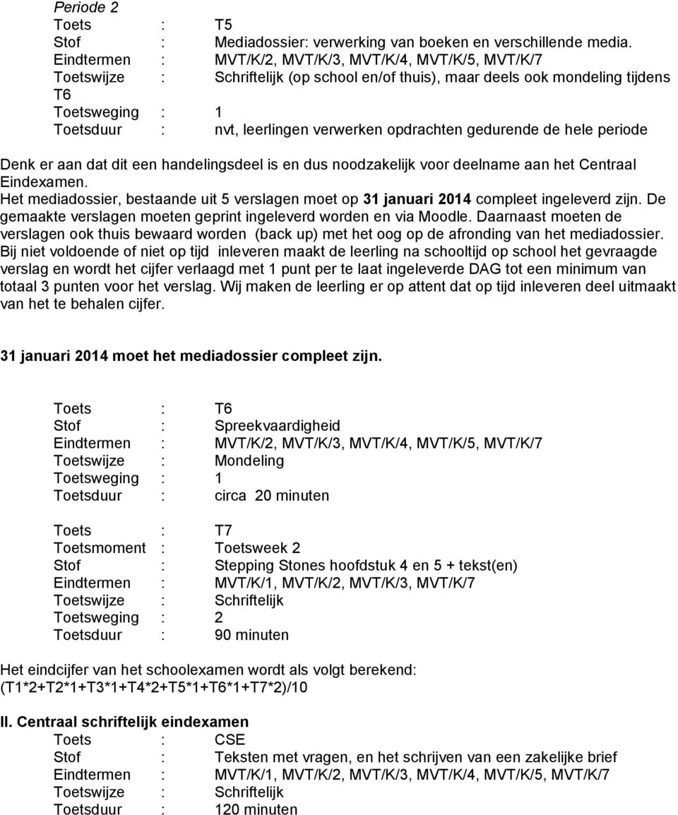 hele periode Denk er aan dat dit een handelingsdeel is en dus noodzakelijk voor deelname aan het Centraal Eindexamen.
