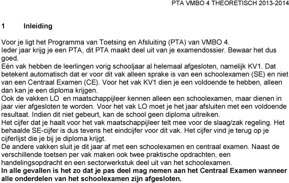 Dat betekent automatisch dat er voor dit vak alleen sprake is van een schoolexamen (SE) en niet van een Centraal Examen (CE).