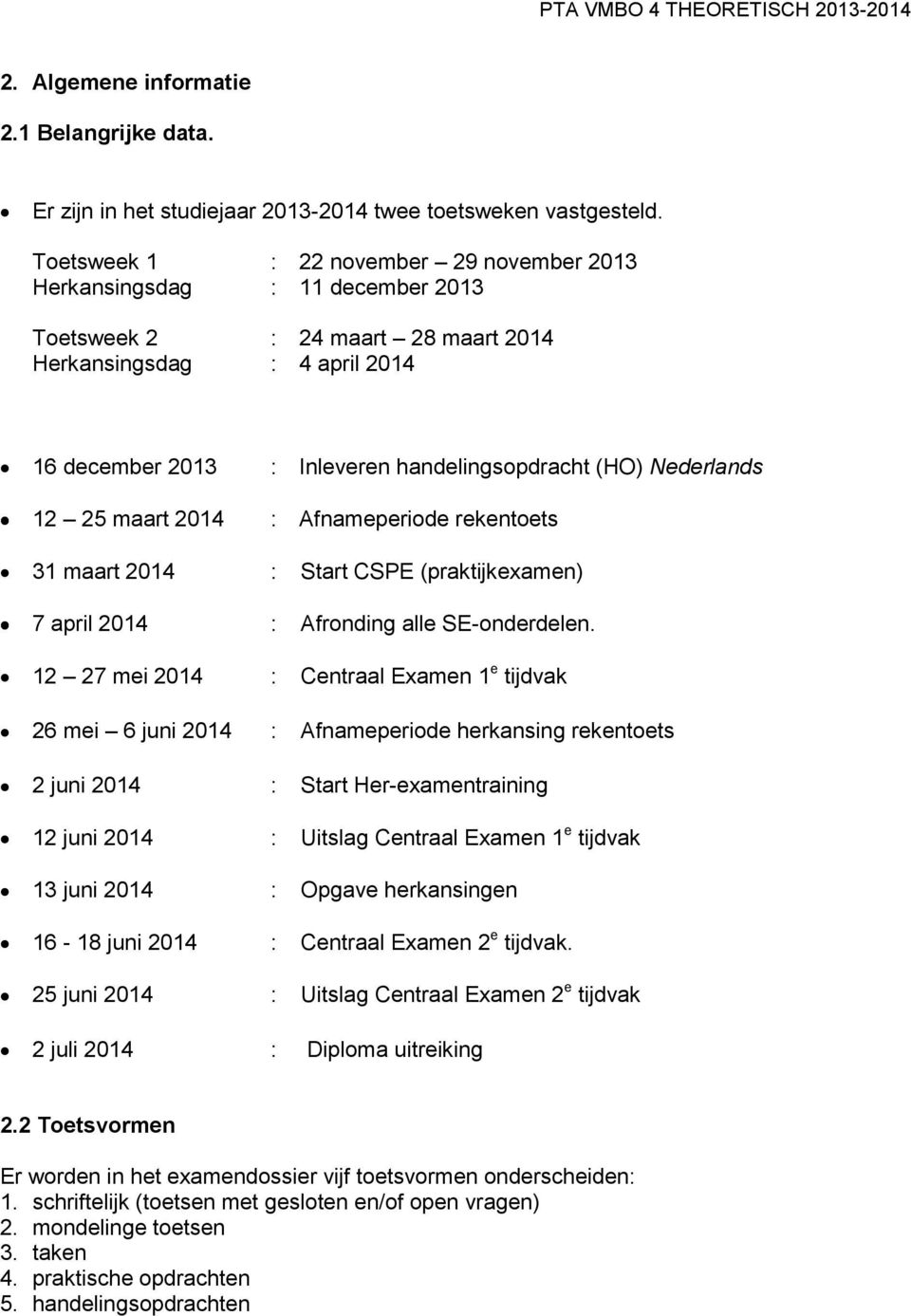 Nederlands 12 25 maart 2014 : Afnameperiode rekentoets 31 maart 2014 : Start CSPE (praktijkexamen) 7 april 2014 : Afronding alle SE-onderdelen.