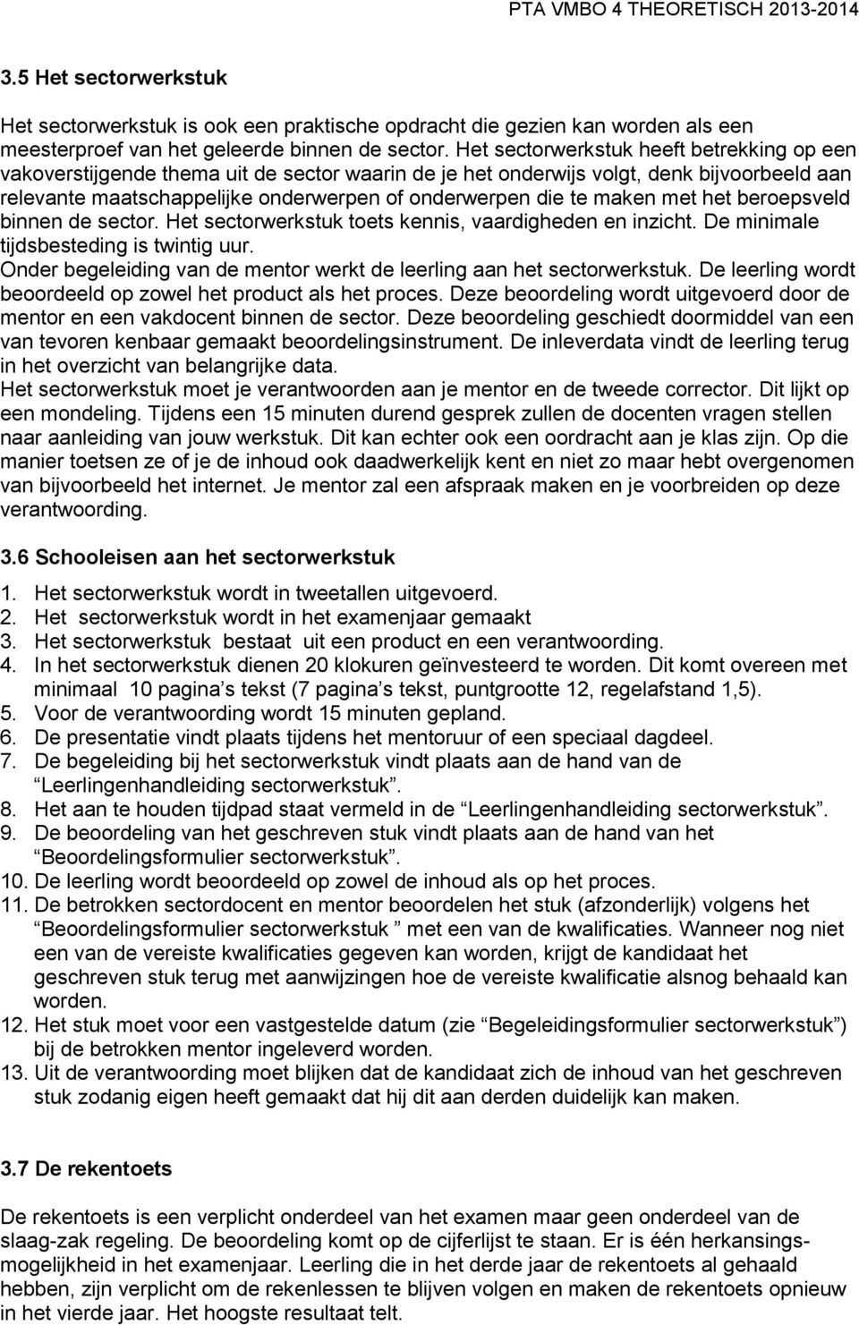 maken met het beroepsveld binnen de sector. Het sectorwerkstuk toets kennis, vaardigheden en inzicht. De minimale tijdsbesteding is twintig uur.