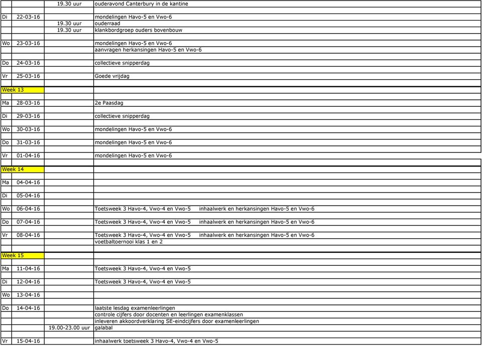2e Paasdag Di 29-03-16 collectieve snipperdag Wo 30-03-16 mondelingen Havo-5 en Vwo-6 Do 31-03-16 mondelingen Havo-5 en Vwo-6 Vr 01-04-16 mondelingen Havo-5 en Vwo-6 Week 14 Ma 04-04-16 Di 05-04-16