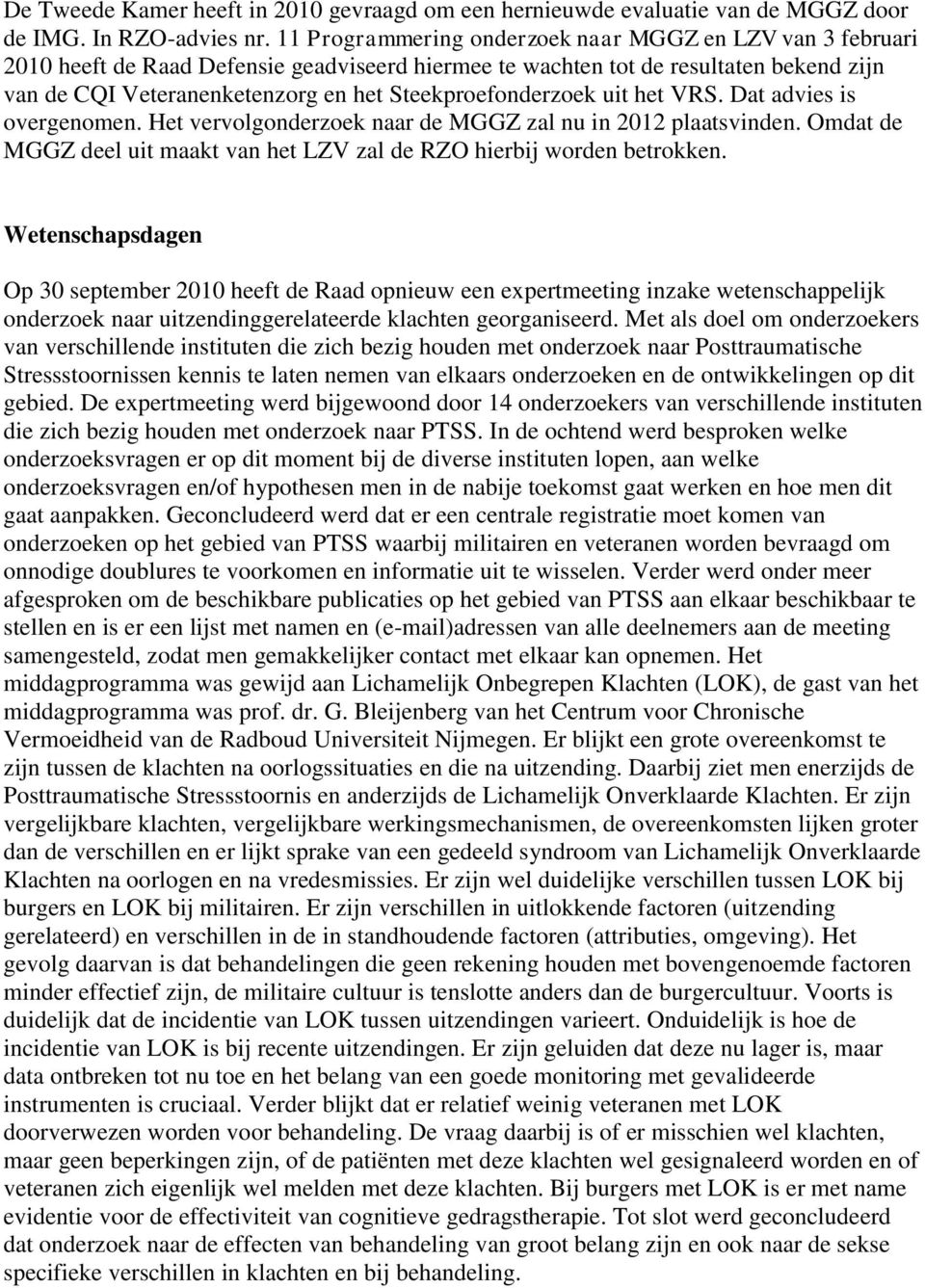 Steekproefonderzoek uit het VRS. Dat advies is overgenomen. Het vervolgonderzoek naar de MGGZ zal nu in 2012 plaatsvinden. Omdat de MGGZ deel uit maakt van het LZV zal de RZO hierbij worden betrokken.