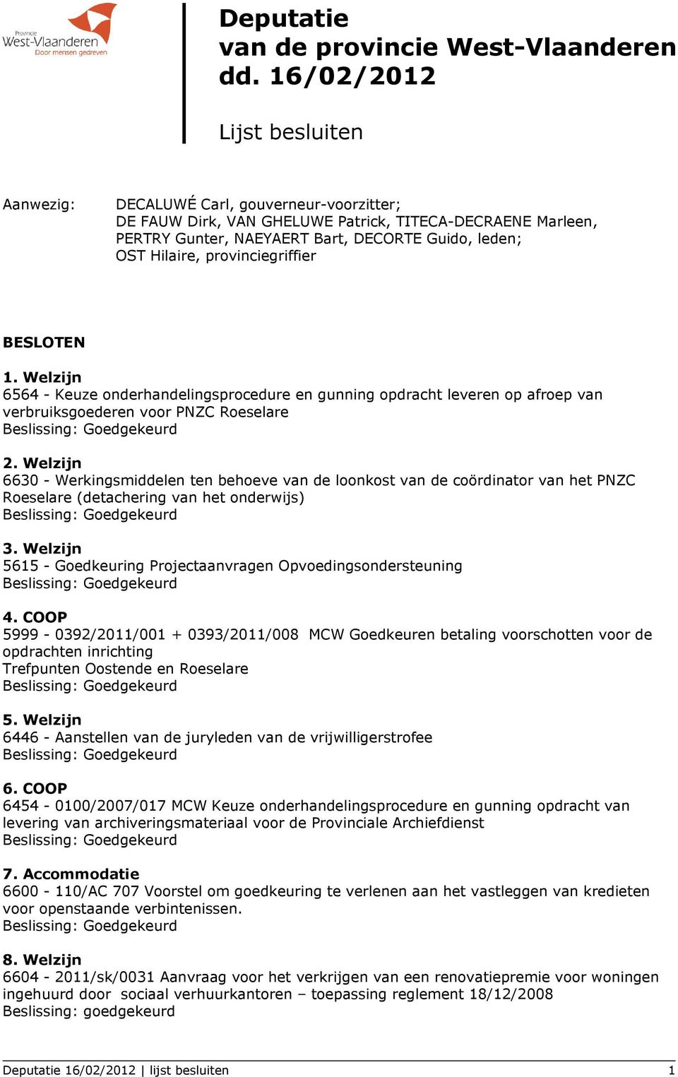 provinciegriffier BESLOTEN 1. Welzijn 6564 - Keuze onderhandelingsprocedure en gunning opdracht leveren op afroep van verbruiksgoederen voor PNZC Roeselare 2.