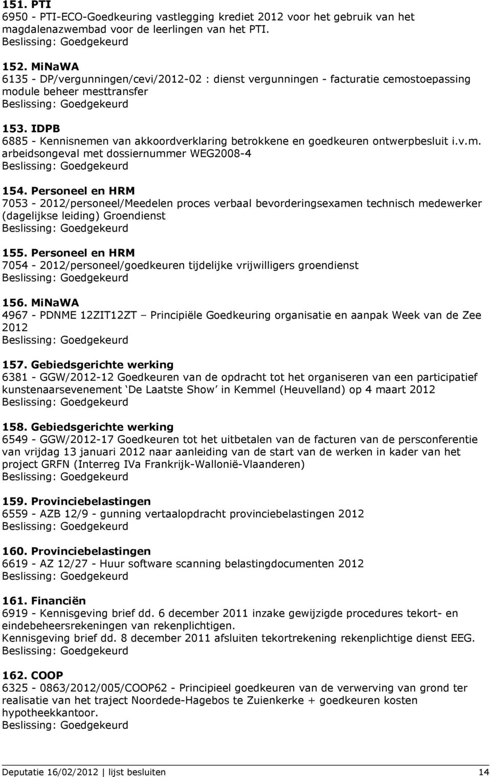 IDPB 6885 - Kennisnemen van akkoordverklaring betrokkene en goedkeuren ontwerpbesluit i.v.m. arbeidsongeval met dossiernummer WEG2008-4 154.