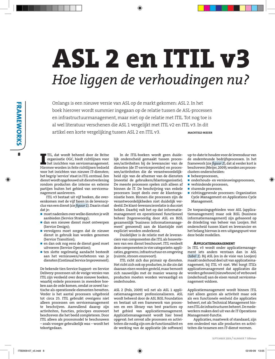 Tot nog toe is al wel literatuur verschenen die ASL 1 vergelijkt met ITIL v2 en ITIL v3. In dit artikel een korte vergelijking tussen ASL 2 en ITIL v3.