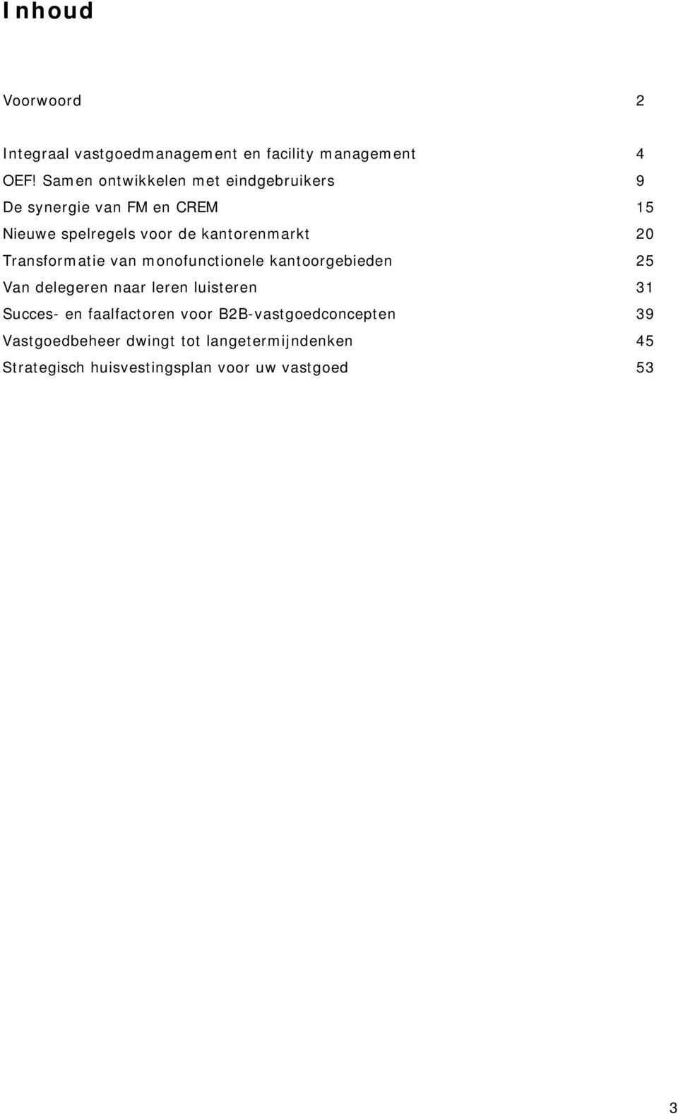 20 Transformatie van monofunctionele kantoorgebieden 25 Van delegeren naar leren luisteren 31 Succes- en