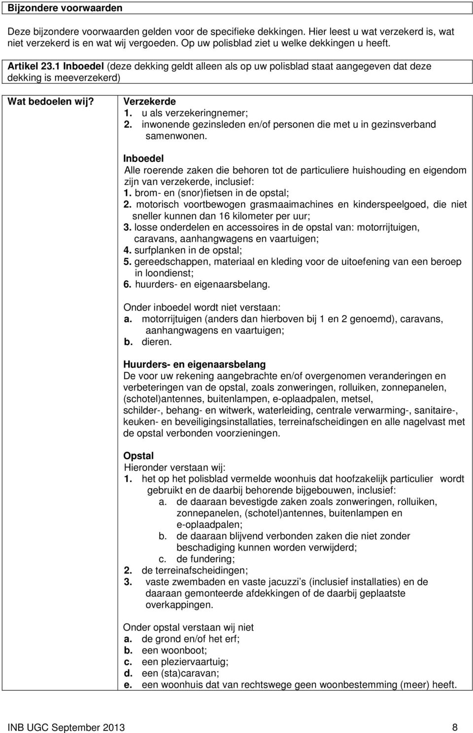 u als verzekeringnemer; 2. inwonende gezinsleden en/of personen die met u in gezinsverband samenwonen.