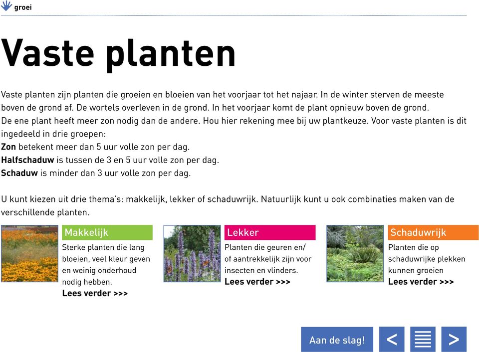 Voor vaste planten is dit ingedeeld in drie groepen: Zon betekent meer dan 5 uur volle zon per dag. Halfschaduw is tussen de 3 en 5 uur volle zon per dag.