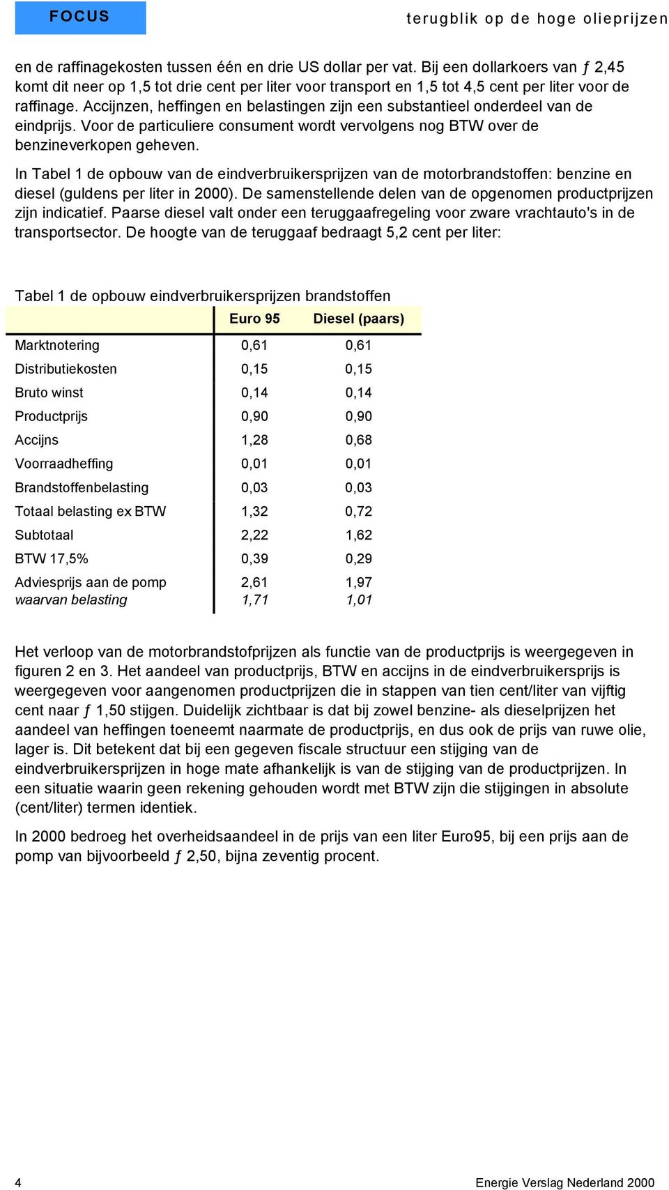 Accijnzen, heffingen en belastingen zijn een substantieel onderdeel van de eindprijs. Voor de particuliere consument wordt vervolgens nog BTW over de benzineverkopen geheven.