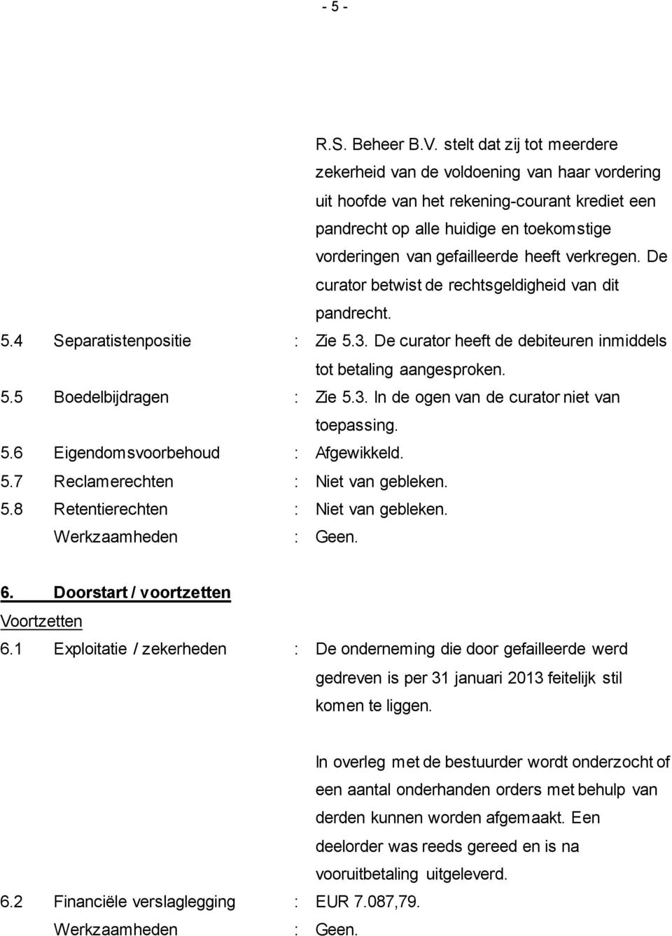 verkregen. De curator betwist de rechtsgeldigheid van dit pandrecht. 5.4 Separatistenpositie : Zie 5.3. De curator heeft de debiteuren inmiddels tot betaling aangesproken. 5.5 Boedelbijdragen : Zie 5.