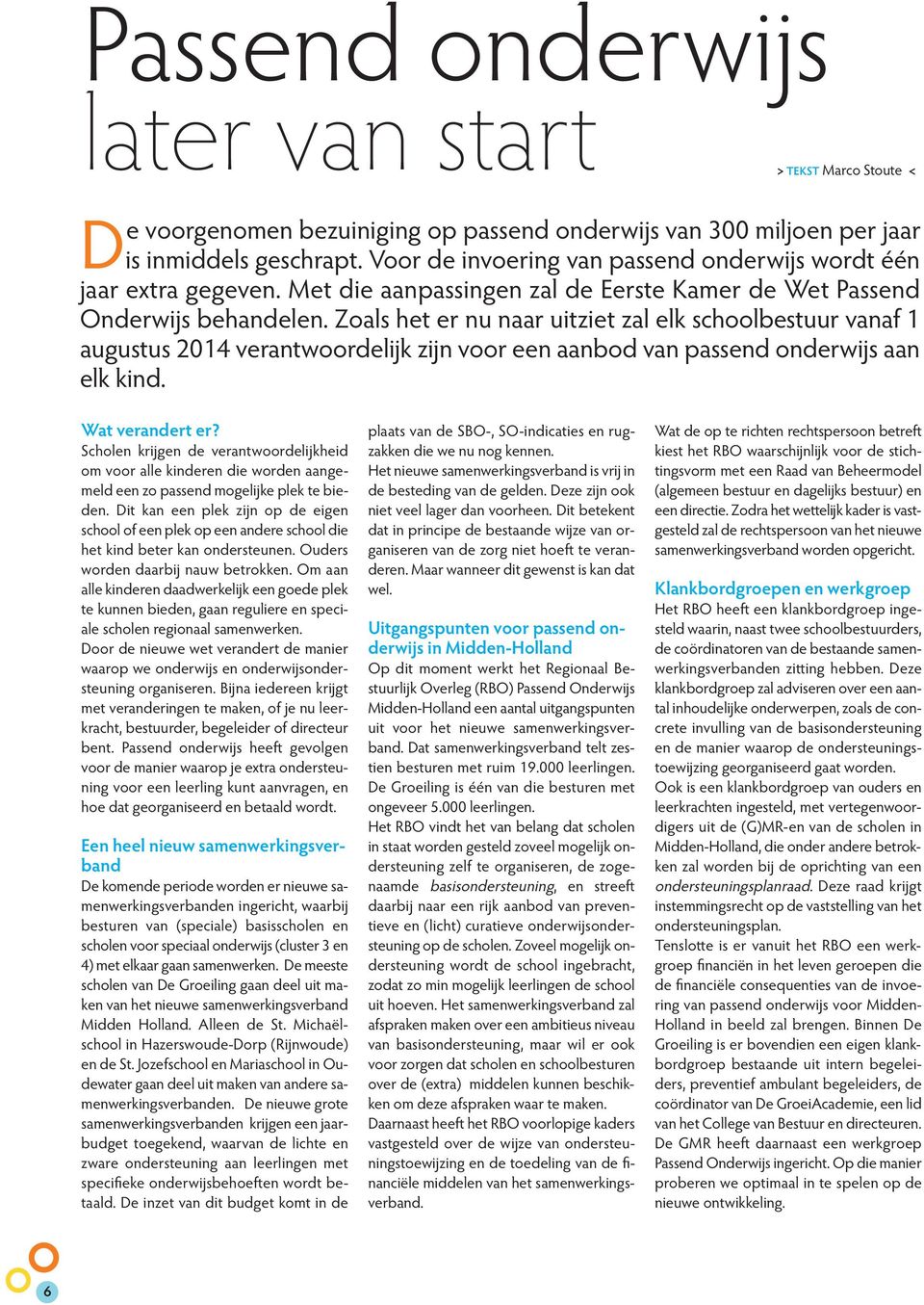 Zoals het er nu naar uitziet zal elk schoolbestuur vanaf 1 augustus 2014 verantwoordelijk zijn voor een aanbod van passend onderwijs aan elk kind. Wat verandert er?