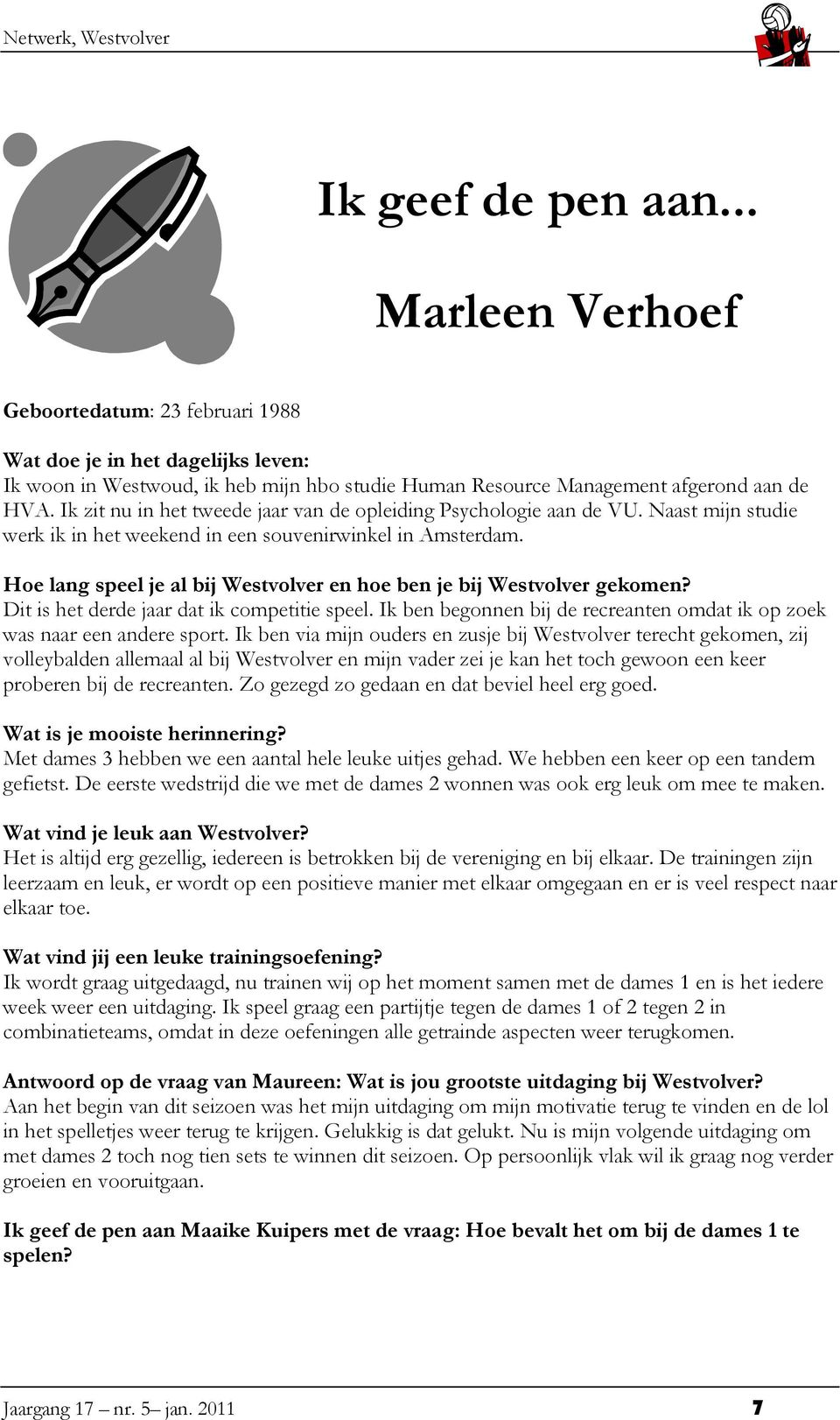 Hoe lang speel je al bij Westvolver en hoe ben je bij Westvolver gekomen? Dit is het derde jaar dat ik competitie speel. Ik ben begonnen bij de recreanten omdat ik op zoek was naar een andere sport.