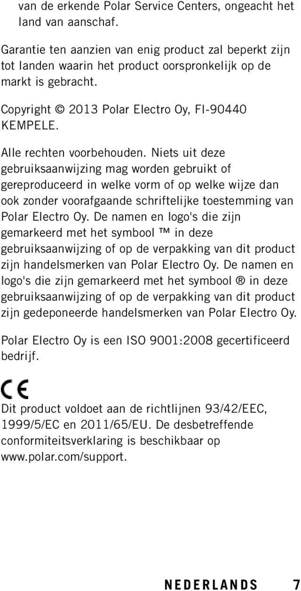 Niets uit deze gebruiksaanwijzing mag worden gebruikt of gereproduceerd in welke vorm of op welke wijze dan ook zonder voorafgaande schriftelijke toestemming van Polar Electro Oy.