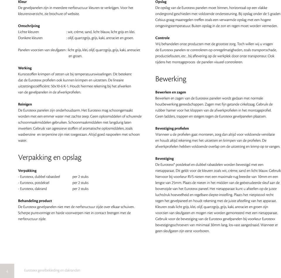 Panelen voorzien van sleufgaten : l icht grijs, klei, olijf, quartzgrijs, grijs, kaki, antraciet en groen. Werking Kunststoffen krimpen of zetten uit bij temperatuurswisselingen.