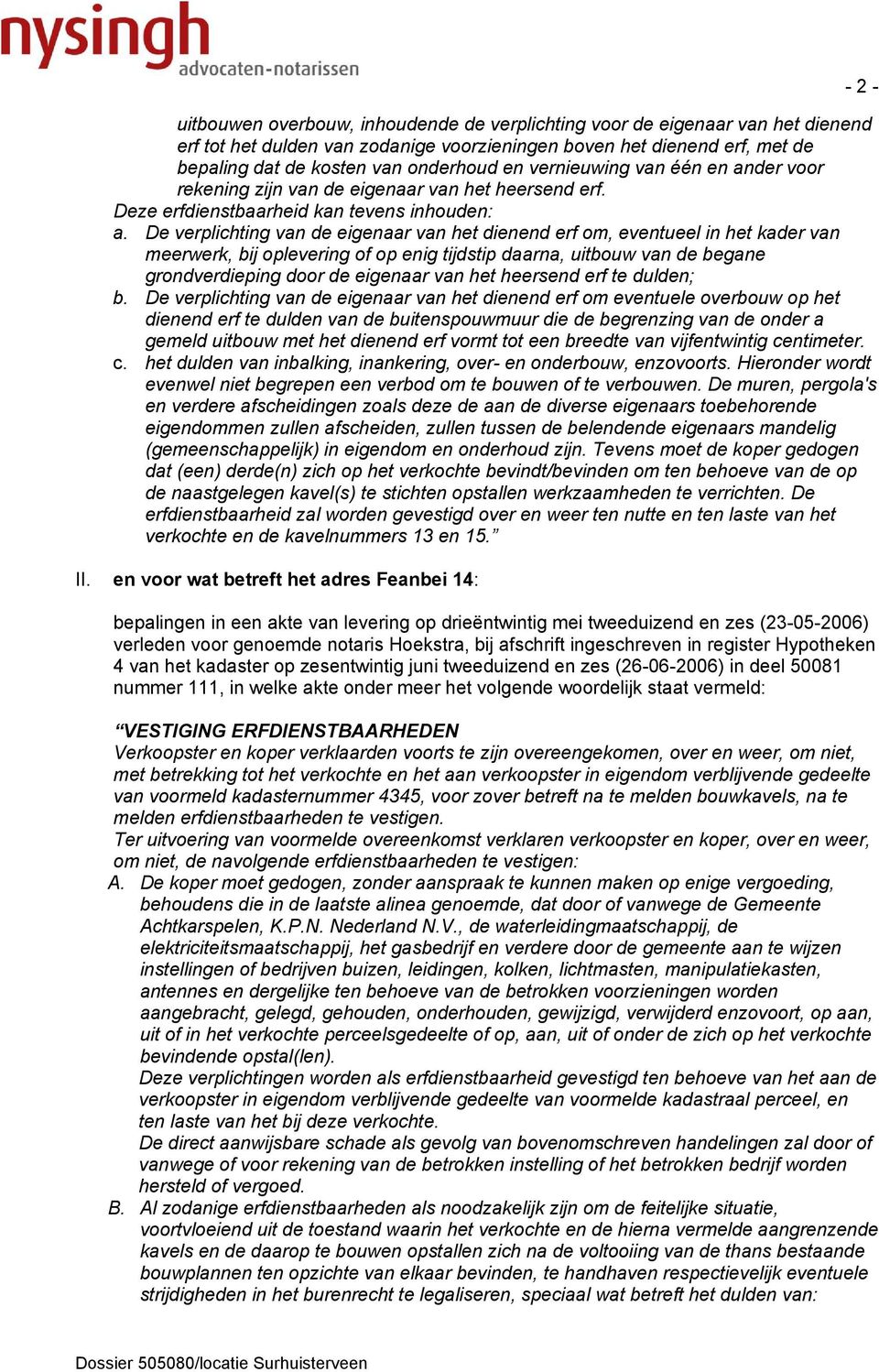 genoemde notaris Hoekstra, bij afschrift ingeschreven in register Hypotheken 4 van het kadaster op zesentwintig juni tweeduizend en zes (26-06-2006)