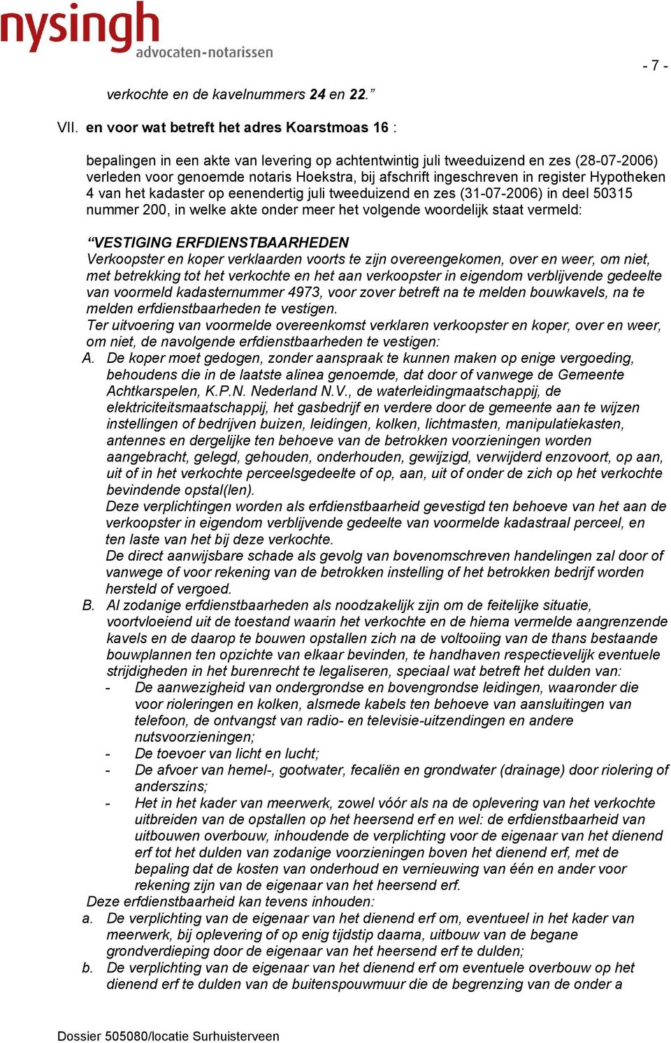 (28-07-2006) verleden voor genoemde notaris Hoekstra, bij afschrift ingeschreven in register Hypotheken 4 van het kadaster op