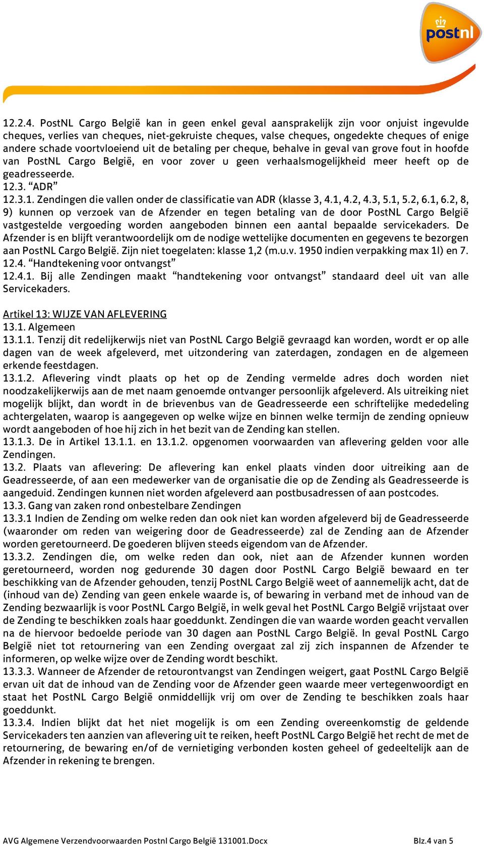 voortvloeiend uit de betaling per cheque, behalve in geval van grove fout in hoofde van PostNL Cargo België, en voor zover u geen verhaalsmogelijkheid meer heeft op de geadresseerde. 12