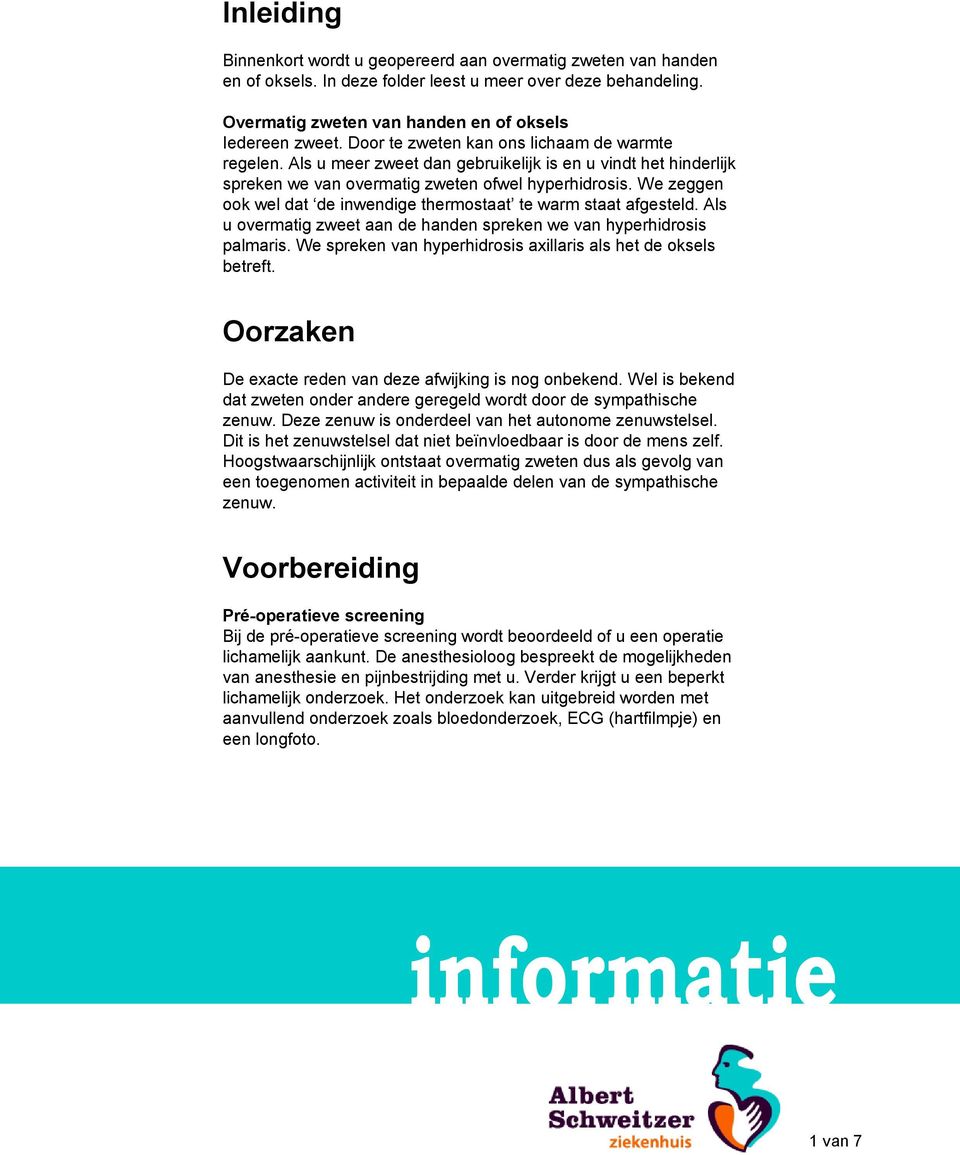 We zeggen ook wel dat de inwendige thermostaat te warm staat afgesteld. Als u overmatig zweet aan de handen spreken we van hyperhidrosis palmaris.