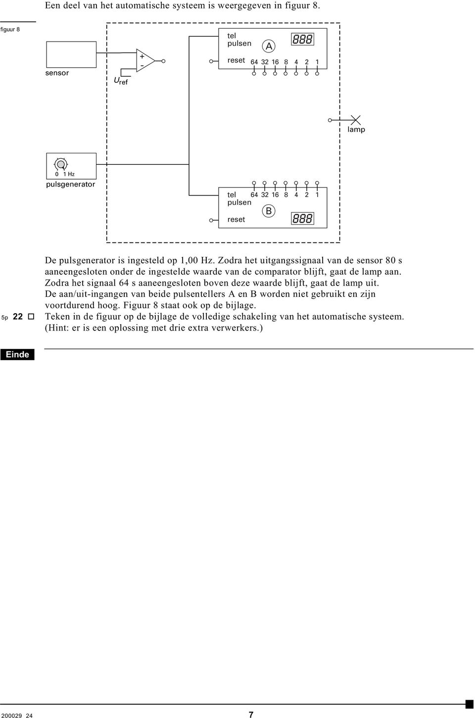 Zodra het uitgangssignaal van de sensor 80 s aaneengesloten onder de ingestelde waarde van de comparator blijft, gaat de lamp aan.