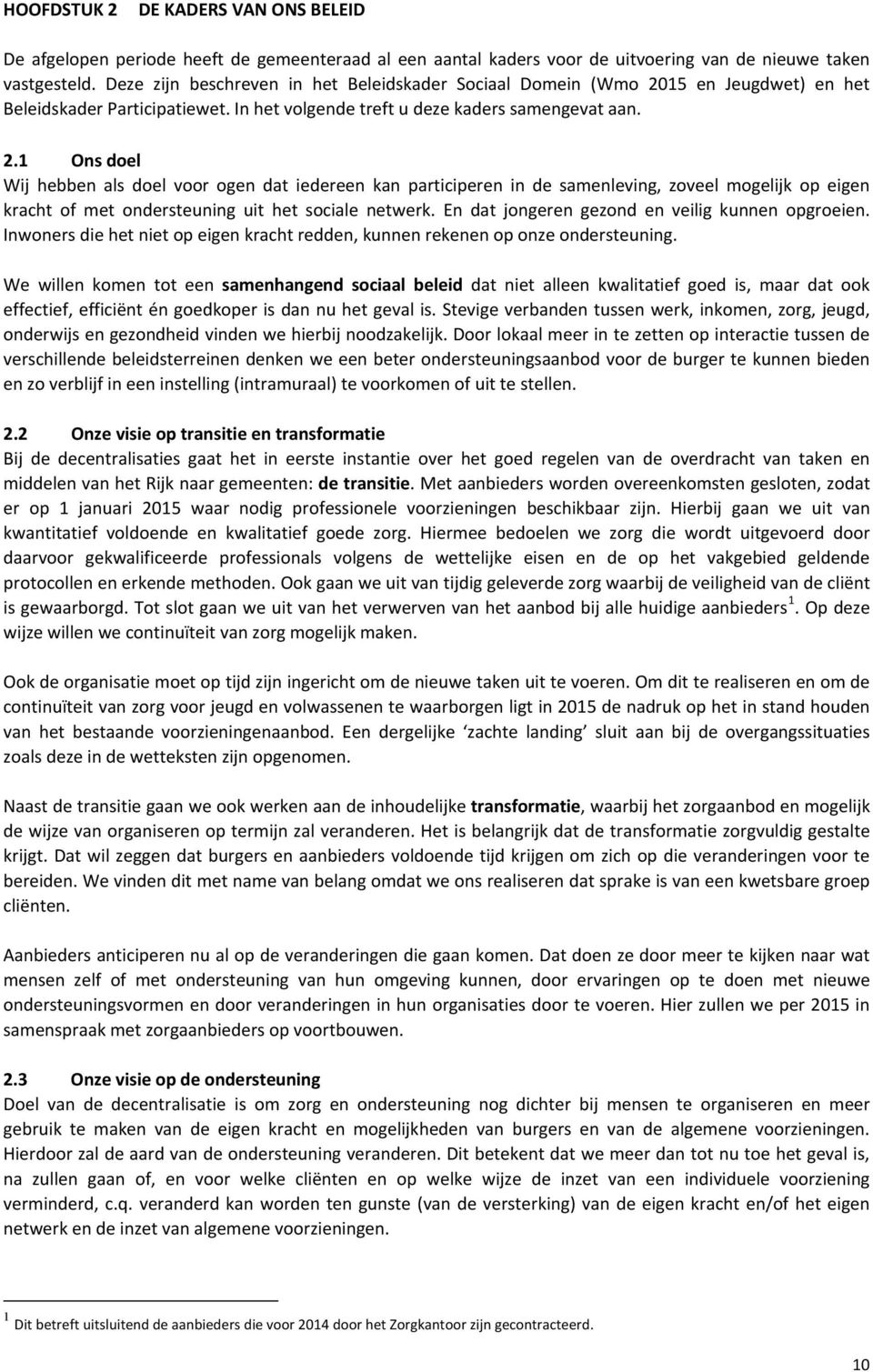 15 en Jeugdwet) en het Beleidskader Participatiewet. In het volgende treft u deze kaders samengevat aan. 2.