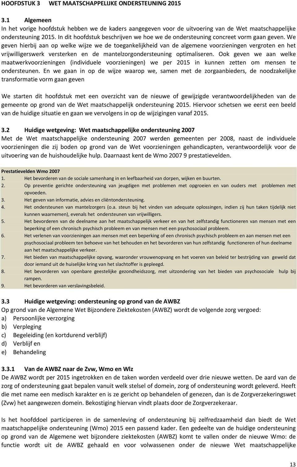 We geven hierbij aan op welke wijze we de toegankelijkheid van de algemene voorzieningen vergroten en het vrijwilligerswerk versterken en de mantelzorgondersteuning optimaliseren.