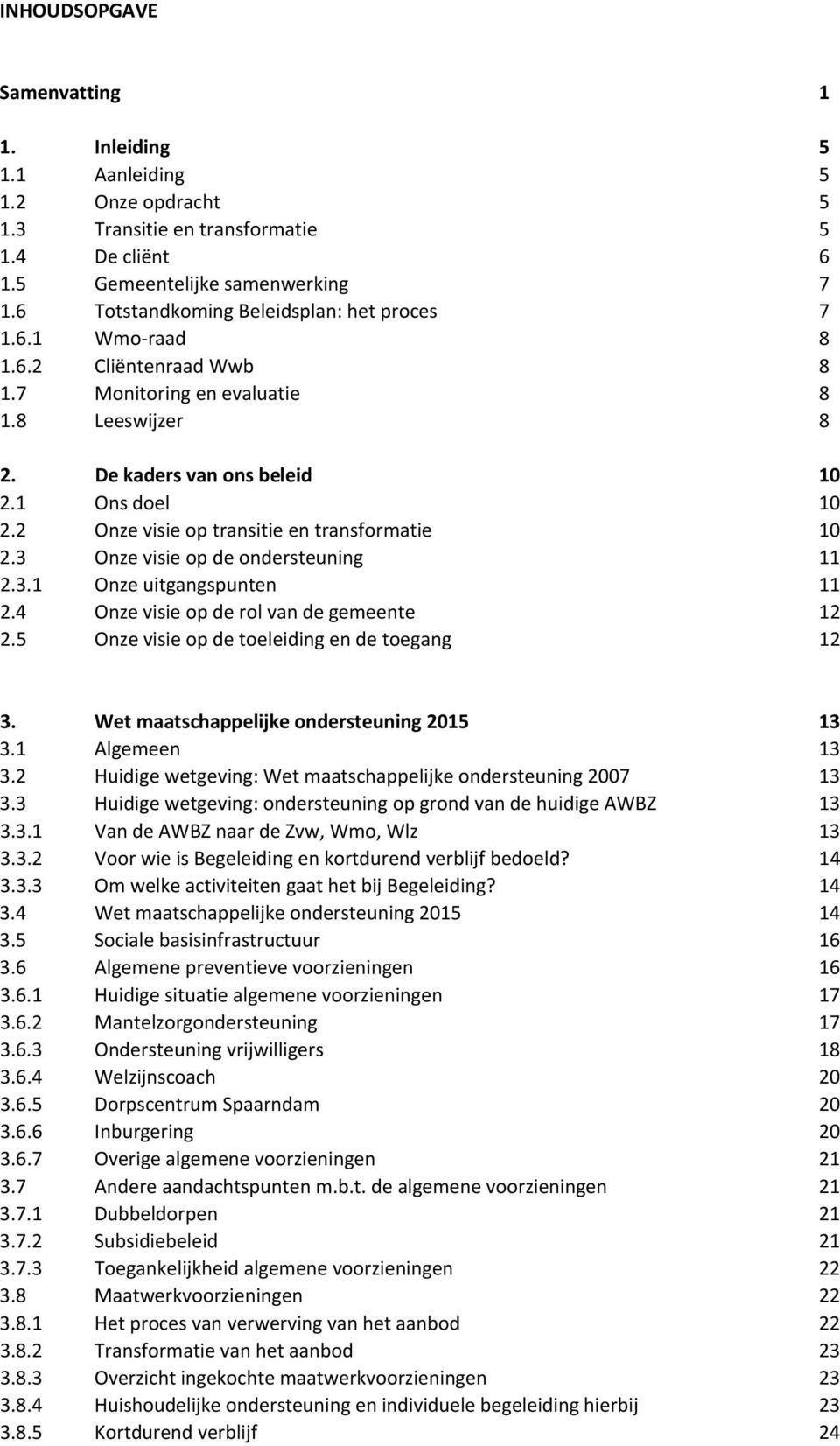 2 Onze visie op transitie en transformatie 10 2.3 Onze visie op de ondersteuning 11 2.3.1 Onze uitgangspunten 11 2.4 Onze visie op de rol van de gemeente 12 2.