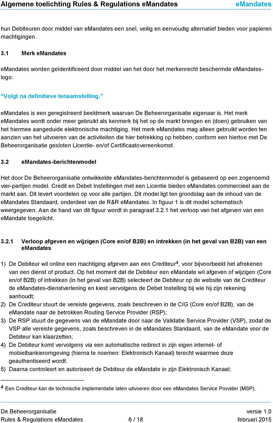 Het merk wordt onder meer gebruikt als kenmerk bij het op de markt brengen en (doen) gebruiken van het hiermee aangeduide elektronische machtiging.