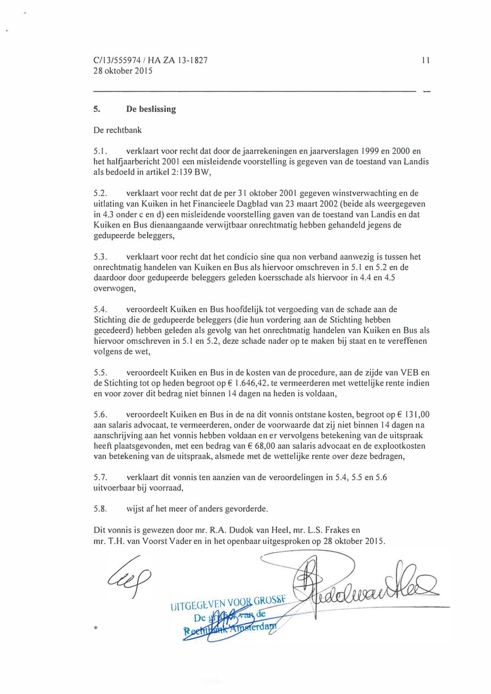 139 BW, 5.2. verklaart voor recht dat de per 31 oktober 2001 gegeven winstverwachting en de uitlating van Kuiken in het Financieele Dagblad van 23 maart 2002 (beide als weergegeven in 4.