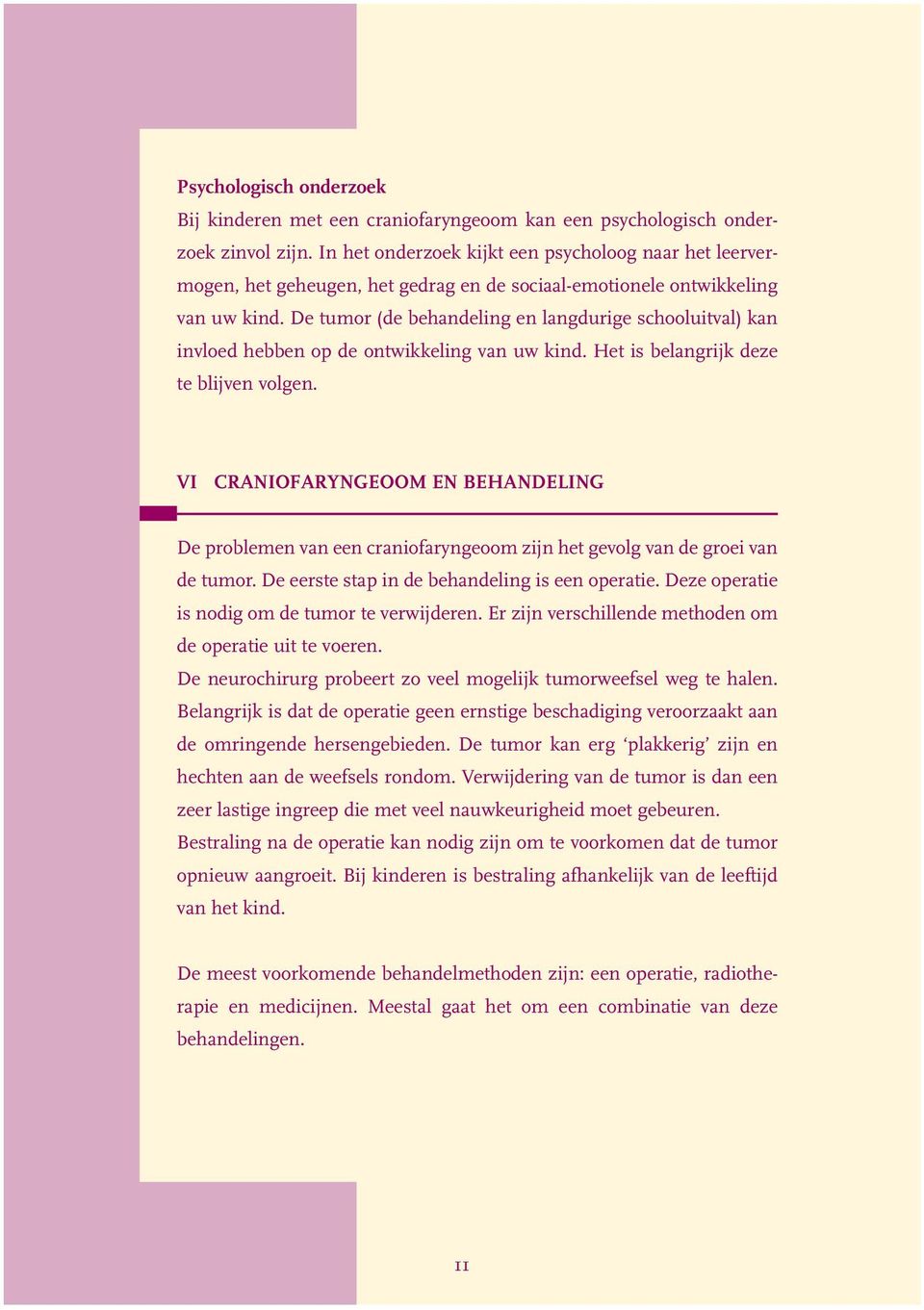 De tumor (de behandeling en langdurige schooluitval) kan invloed hebben op de ontwikkeling van uw kind. Het is belangrijk deze te blijven volgen.