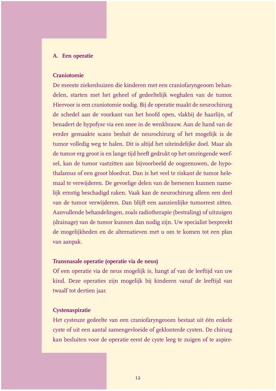 Aan de hand van de eerder gemaakte scans besluit de neurochirurg of het mogelijk is de tumor volledig weg te halen. Dit is altijd het uiteindelijke doel.