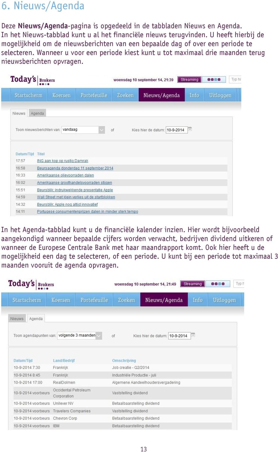 Wanneer u voor een periode kiest kunt u tot maximaal drie maanden terug nieuwsberichten opvragen. In het Agenda-tabblad kunt u de financiële kalender inzien.