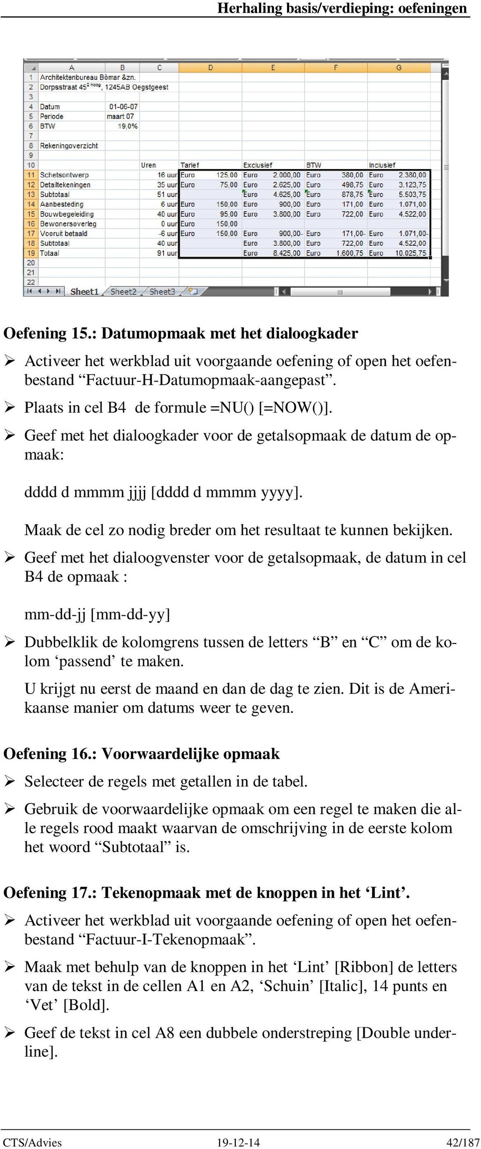 Geef met het dialoogvenster voor de getalsopmaak, de datum in cel B4 de opmaak : mm-dd-jj [mm-dd-yy] Dubbelklik de kolomgrens tussen de letters B en C om de kolom passend te maken.