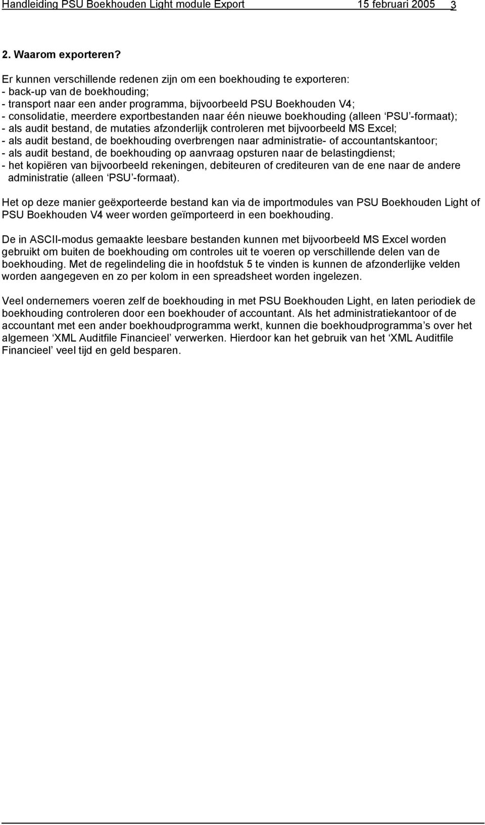 exportbestanden naar één nieuwe boekhouding (alleen PSU -formaat); - als audit bestand, de mutaties afzonderlijk controleren met bijvoorbeeld MS Excel; - als audit bestand, de boekhouding overbrengen